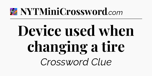 Device used when changing a tire Crossword Clue