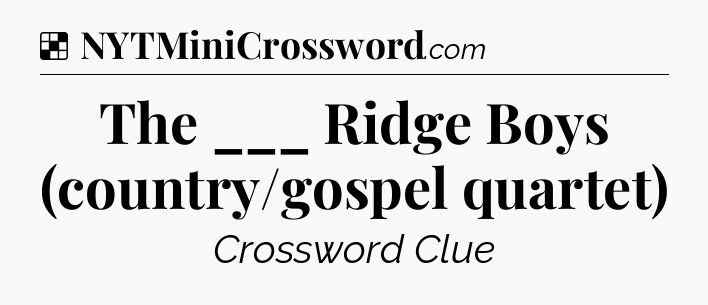 Solution: The ___ Ridge Boys (country/gospel quartet) - NYT Crossword