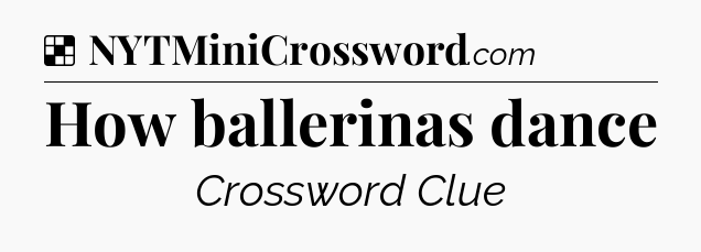Solution: How ballerinas dance - NYT Crossword