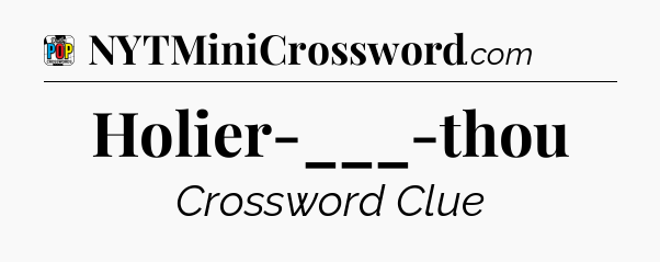 Holier-___-thou Crossword Clue