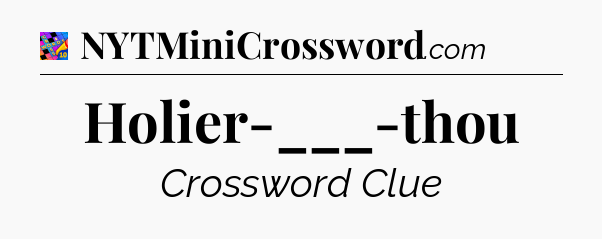 Holier-___-thou Crossword Clue