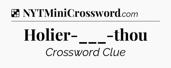 Solution: Holier-___-thou - NYT Crossword