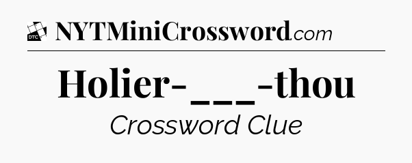 Holier-___-thou - Daily Themed Classic Crossword