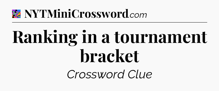 Ranking in a tournament bracket Crossword Clue