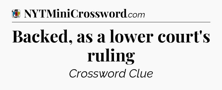 Backed, as a lower court's ruling Crossword Clue