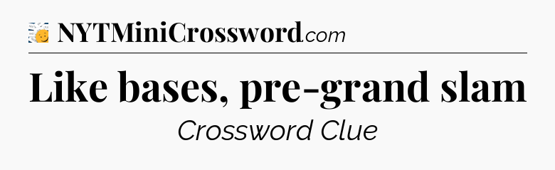 Like bases, pre-grand slam - 7 Little Words