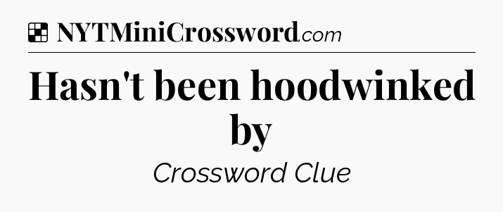 Solution: Hasn't been hoodwinked by - NYT Crossword