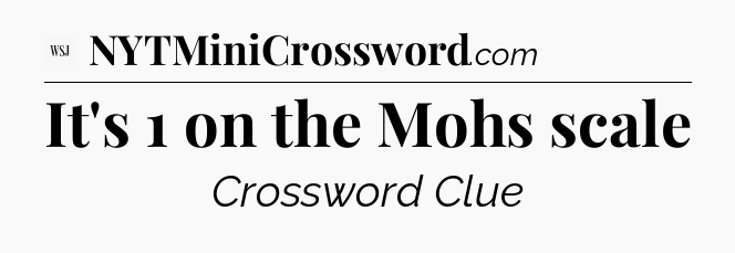 It's 1 on the Mohs scale - WSJ Crossword