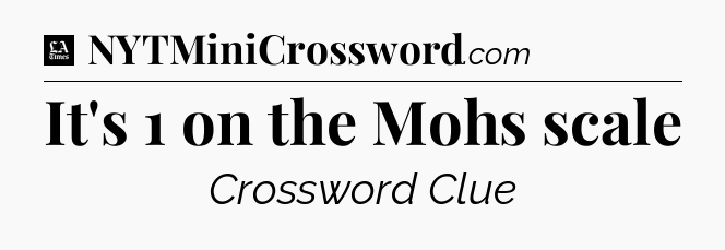 It's 1 on the Mohs scale - LA Times Crossword