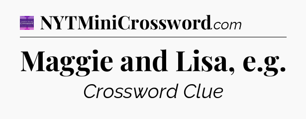 Maggie and Lisa, e.g - Thomas Joseph Crossword
