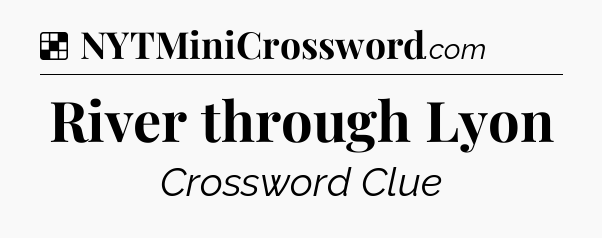 Solution: River through Lyon - NYT Crossword