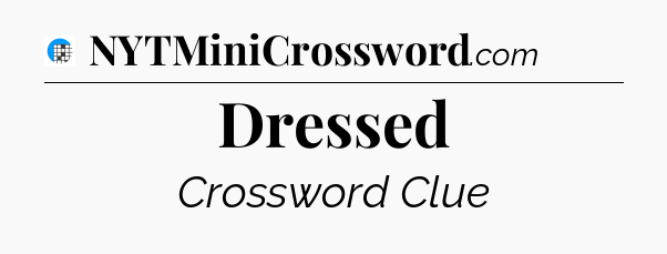 Dressed Crossword Clue