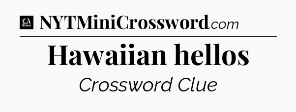Hawaiian hellos - LA Times Crossword