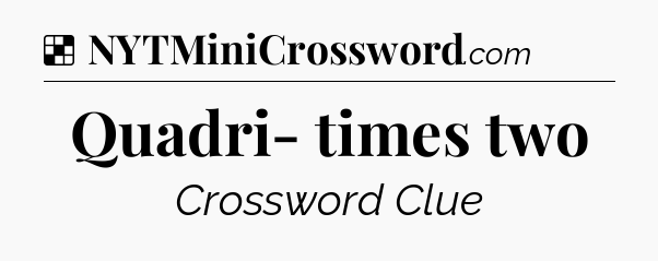 Solution: Quadri- times two - NYT Crossword