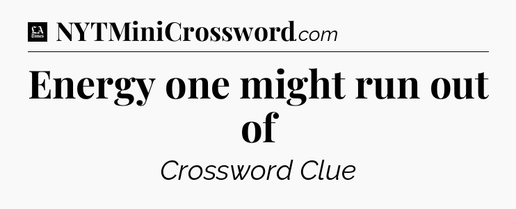 Energy one might run out of - LA Times Crossword