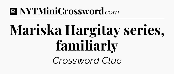 Mariska Hargitay series, familiarly - LA Times Crossword