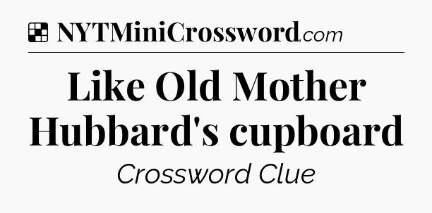 Solution: Like Old Mother Hubbard's cupboard - NYT Crossword