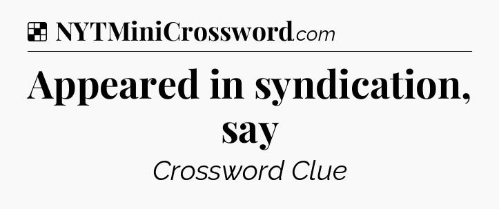 Solution: Appeared in syndication, say - NYT Crossword
