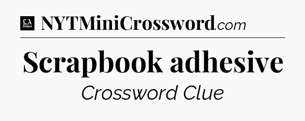 Scrapbook adhesive - LA Times Crossword