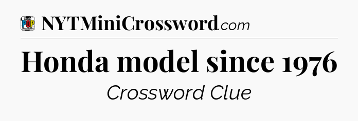 Honda model since 1976 Crossword Clue