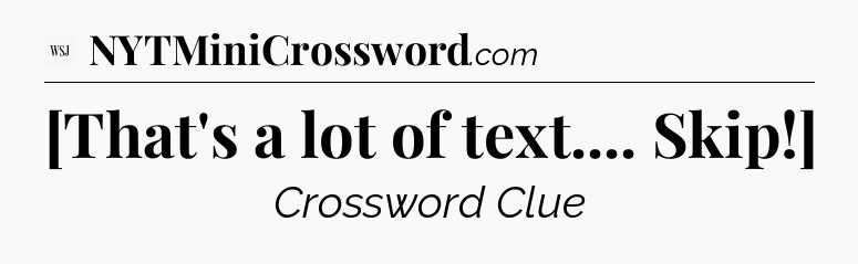 [That's a lot of text.... Skip!] - WSJ Crossword
