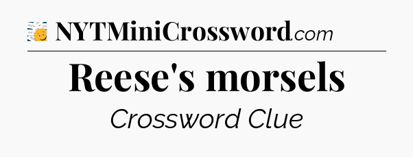 Reese's morsels - 7 Little Words