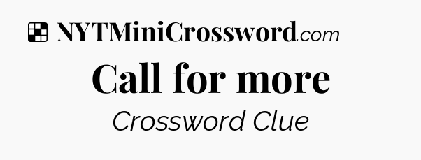 Solution: Call for more - NYT Crossword