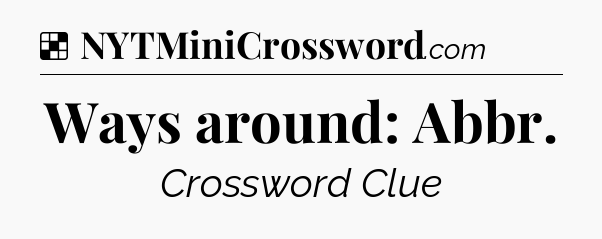 Solution: Ways around: Abbr - NYT Crossword