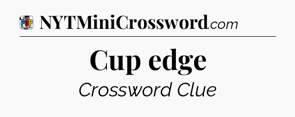 Cup edge Crossword Clue