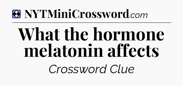 Solution: What the hormone melatonin affects - NYT Mini Crossword