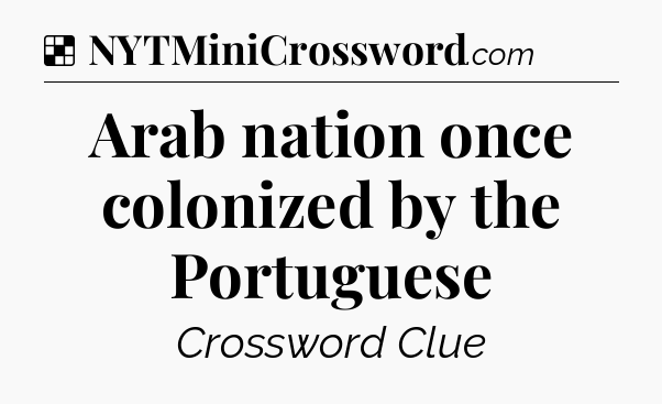 Solution: Arab nation once colonized by the Portuguese - NYT Crossword