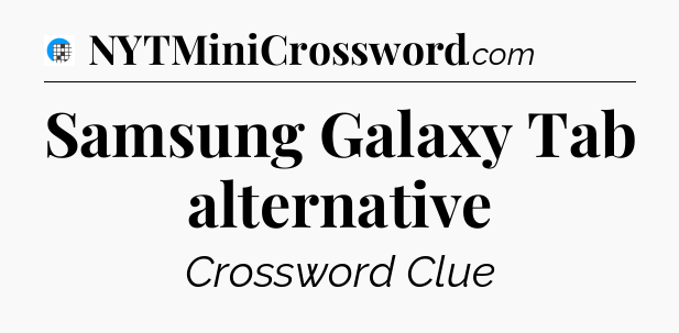 Samsung Galaxy Tab alternative Crossword Clue