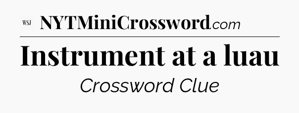 Instrument at a luau - WSJ Crossword
