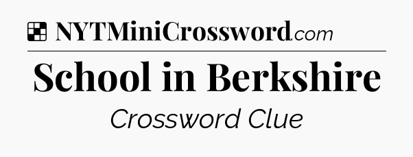 Solution: School in Berkshire - NYT Crossword