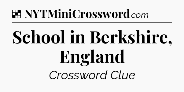 Solution: School in Berkshire, England - NYT Crossword