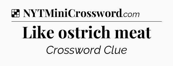 Solution: Like ostrich meat - NYT Crossword