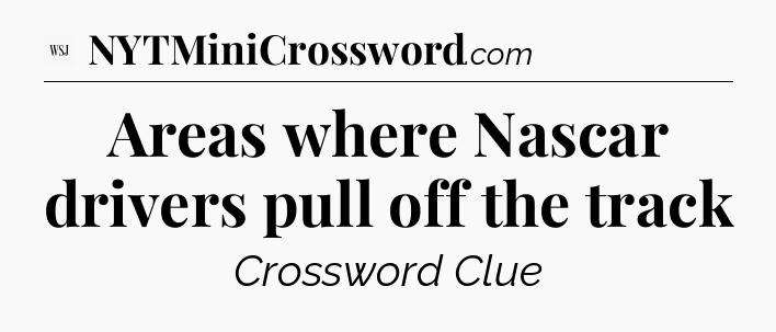 Areas where Nascar drivers pull off the track - WSJ Crossword