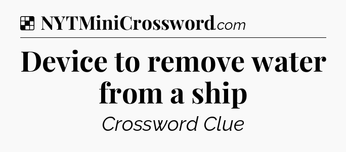 Solution: Device to remove water from a ship - NYT Crossword