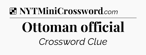 Solution: Ottoman official - NYT Crossword