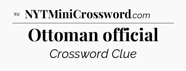 Ottoman official - WSJ Crossword