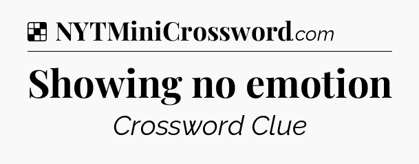 Solution: Showing no emotion - NYT Crossword