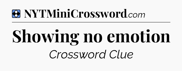 Solution: Showing no emotion - NYT Mini Crossword