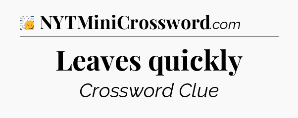 Leaves quickly - 7 Little Words