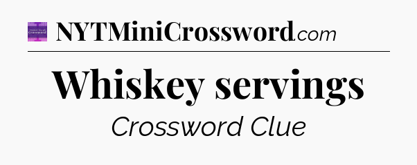 Whiskey servings - Thomas Joseph Crossword