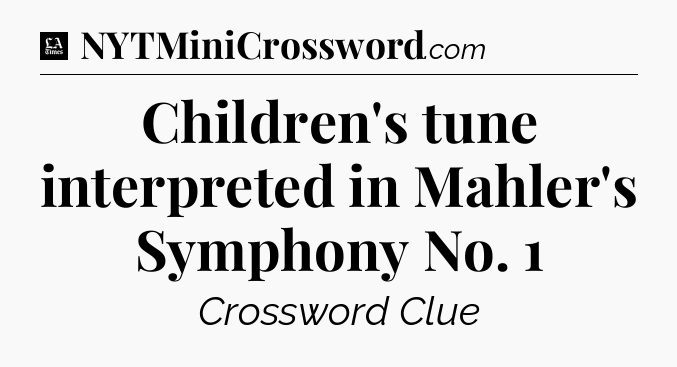 Children's tune interpreted in Mahler's Symphony No. 1 - LA Times Crossword