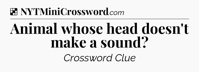 Solution: Animal whose head doesn't make a sound - NYT Crossword