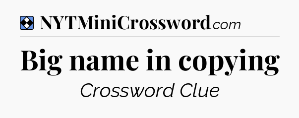 Solution: Big name in copying - NYT Mini Crossword