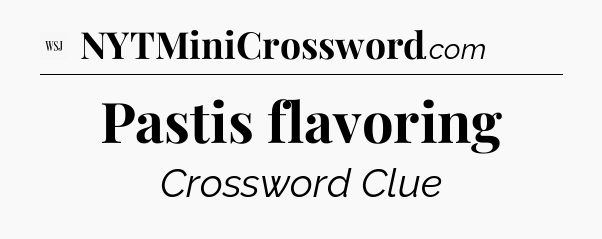 Pastis flavoring - WSJ Crossword