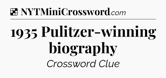 Solution: 1935 Pulitzer-winning biography - NYT Crossword
