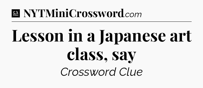 Lesson in a Japanese art class, say - LA Times Crossword